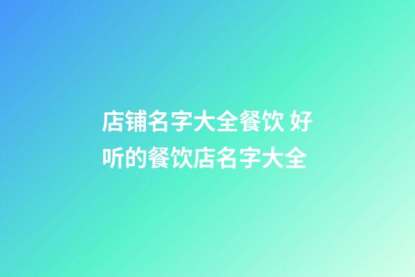 店铺名字大全餐饮 好听的餐饮店名字大全-第1张-店铺起名-玄机派